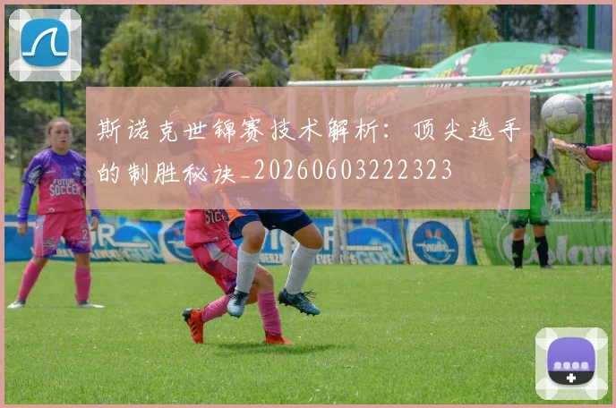斯诺克世锦赛技术解析:顶尖选手的制胜秘诀_20260603222323