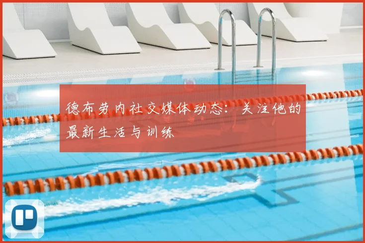 德布劳内社交媒体动态:关注他的最新生活与训练