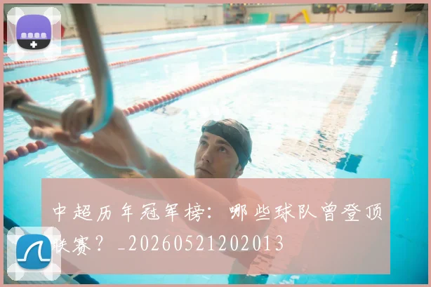 中超历年冠军榜:哪些球队曾登顶联赛?_20260521202013