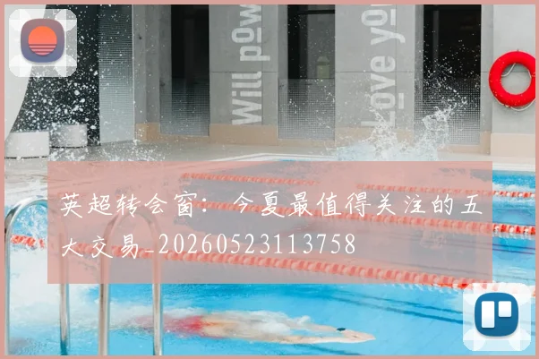 英超转会窗：今夏最值得关注的五大交易_20260523113758