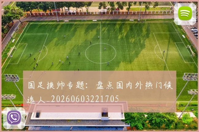 国足换帅专题:盘点国内外热门候选人_20260603221705