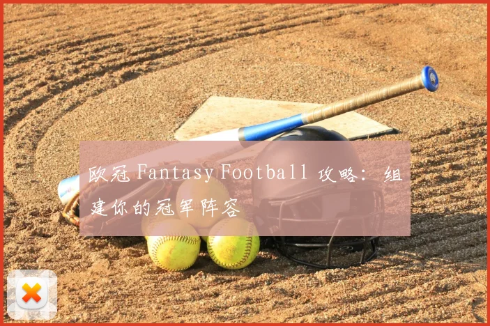 欧冠 Fantasy Football 攻略：组建你的冠军阵容